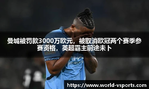 曼城被罚款3000万欧元，被取消欧冠两个赛季参赛资格，英超霸主前途未卜