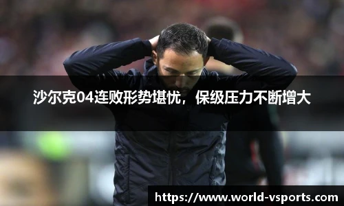 沙尔克04连败形势堪忧，保级压力不断增大