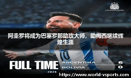 阿圭罗将成为巴塞罗那助攻大师，助梅西继续辉煌生涯