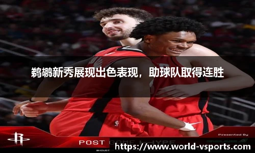 鹈鹕新秀展现出色表现，助球队取得连胜