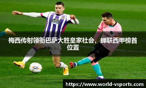 梅西传射领衔巴萨大胜皇家社会，蝉联西甲榜首位置