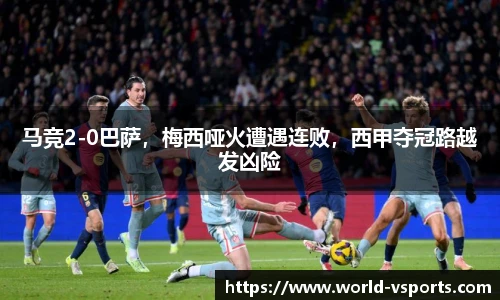 马竞2-0巴萨，梅西哑火遭遇连败，西甲夺冠路越发凶险