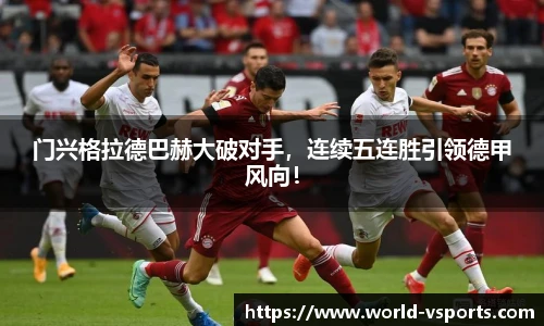 门兴格拉德巴赫大破对手，连续五连胜引领德甲风向！