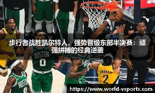 步行者战胜凯尔特人，强势晋级东部半决赛：顽强拼搏的经典逆袭
