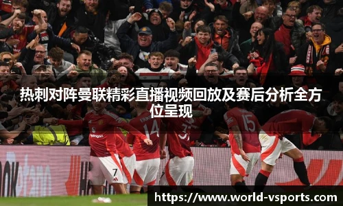 热刺对阵曼联精彩直播视频回放及赛后分析全方位呈现