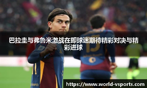 巴拉圭与弗鲁米激战在即球迷期待精彩对决与精彩进球