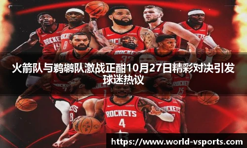 火箭队与鹈鹕队激战正酣10月27日精彩对决引发球迷热议