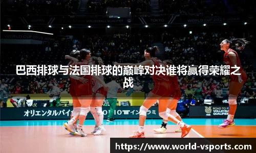 巴西排球与法国排球的巅峰对决谁将赢得荣耀之战